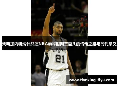 姚明加内特纳什共演NBA巅峰时刻三巨头的传奇之路与时代意义