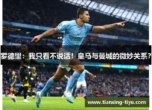 罗德里：我只看不说话！皇马与曼城的微妙关系？